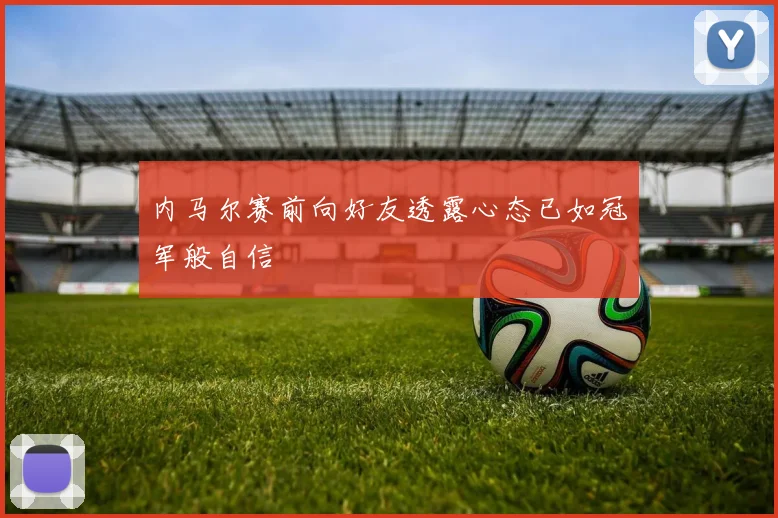 内马尔赛前向好友透露心态已如冠军般自信