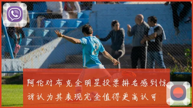 阿伦对布克全明星投票排名感到惊讶认为其表现完全值得更高认可