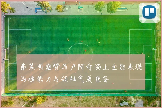 弗莱明盛赞马卢阿奇场上全能表现沟通能力与领袖气质兼备